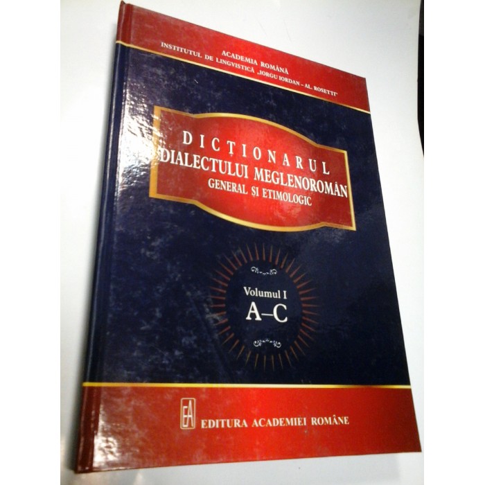DICTIONARUL DIALECTULUI MEGLENOROMAN GENERAL SI ETIMOLOGIC - vol I